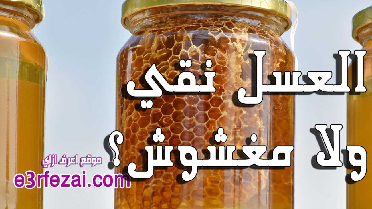 ازاي تعرف العسل نقي ولا مغشوش