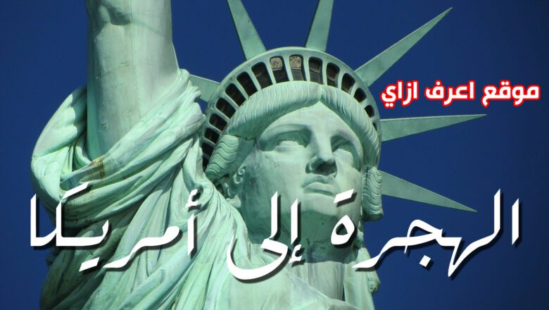 اعرف ازاي تهاجر إلى الولايات المتحدة بالهجرة العشوائية