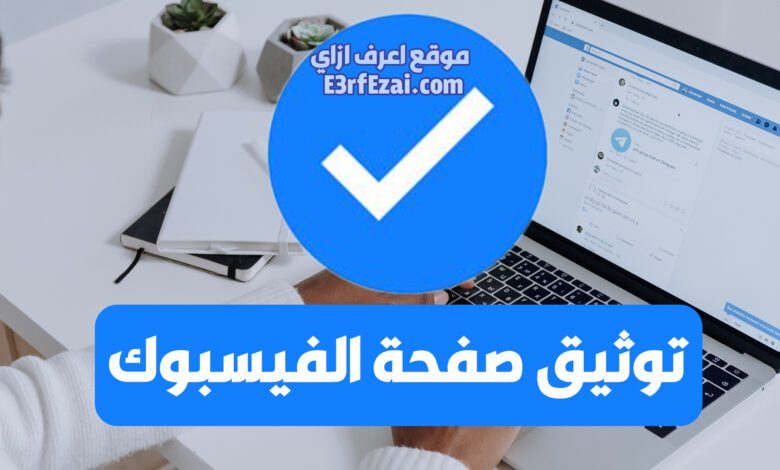 اعرف ازاي توثق صفحة الفيسبوك بالعلامة الزرقاء