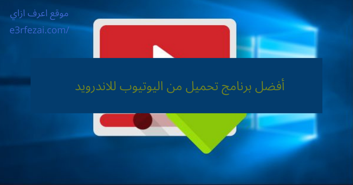 أفضل برنامج تحميل من اليوتيوب للاندرويد